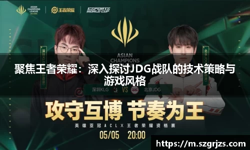 聚焦王者荣耀：深入探讨JDG战队的技术策略与游戏风格