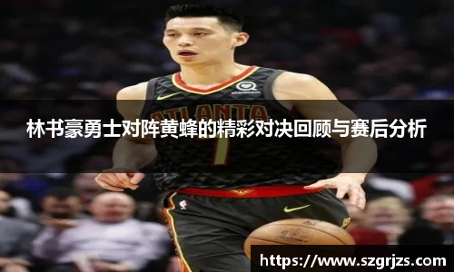 林书豪勇士对阵黄蜂的精彩对决回顾与赛后分析