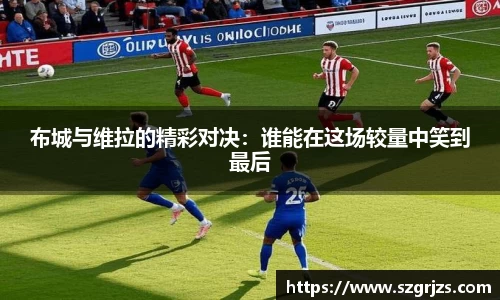 布城与维拉的精彩对决：谁能在这场较量中笑到最后